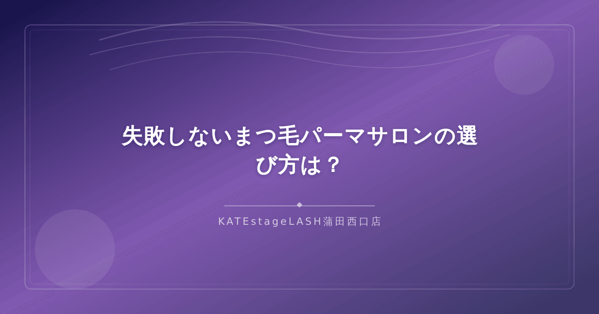 まつ毛パーマで失敗しないためのサロン選びチェックポイント