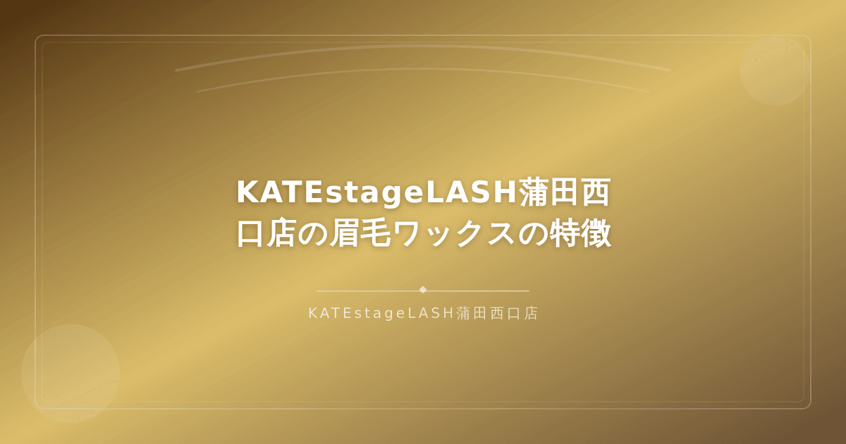 KATEstageLASH蒲田西口店の眉毛ワックス施術の特徴