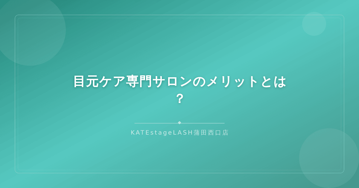 目元ケア専門サロンで受けられる施術のメリットを紹介