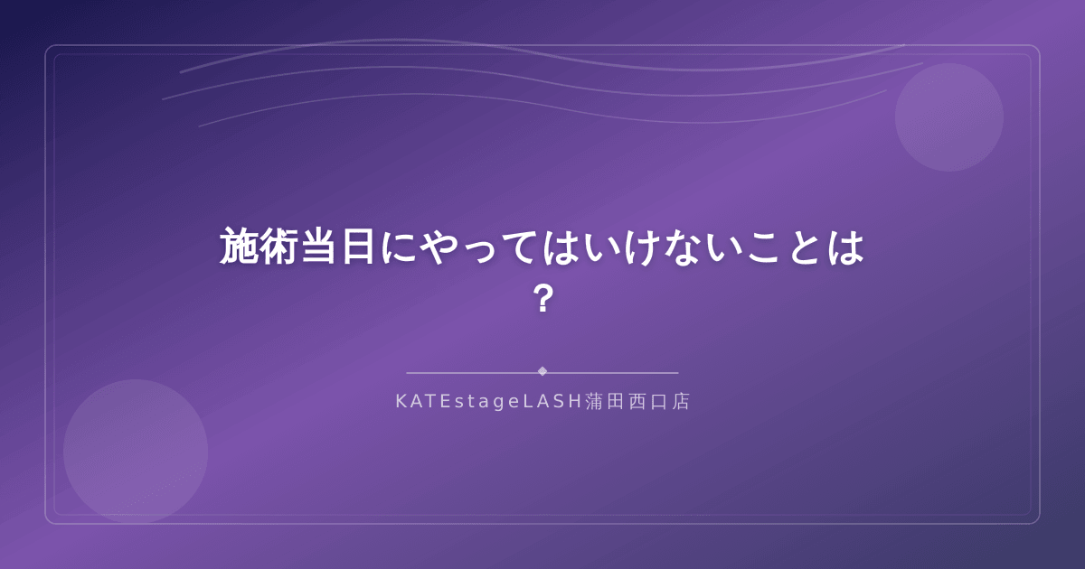 まつ毛パーマ施術当日に避けるべき行動の注意点