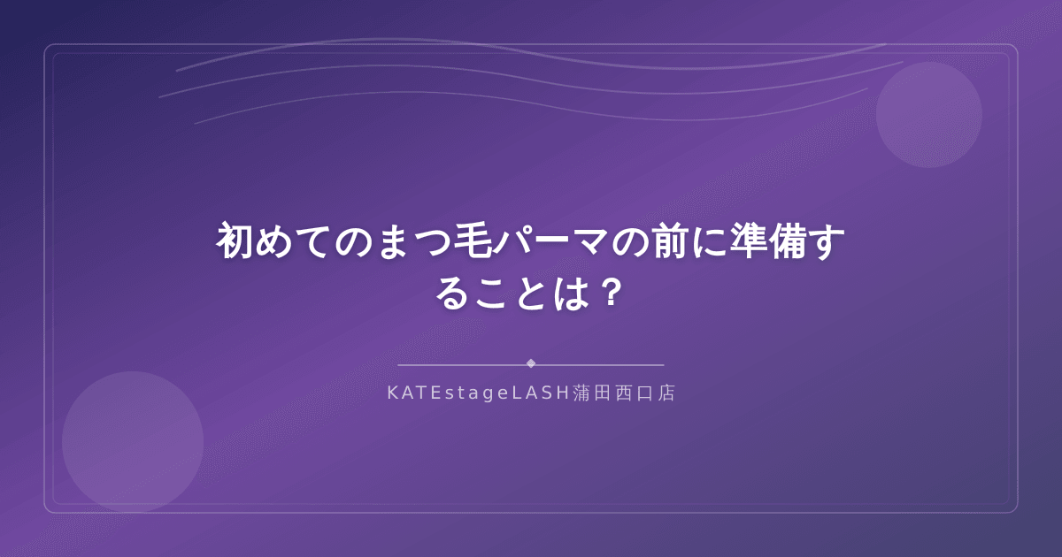 まつ毛パーマの施術前に準備しておくべきポイント