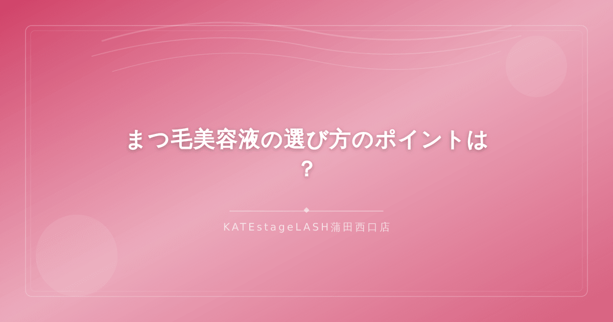 まつ毛美容液を選ぶときにチェックすべきポイントの解説