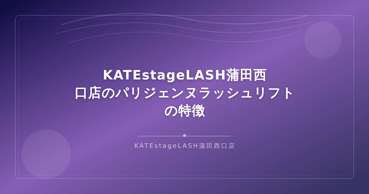 KATEstageLASH蒲田西口店でのパリジェンヌラッシュリフト施術の特徴を紹介するイメージ