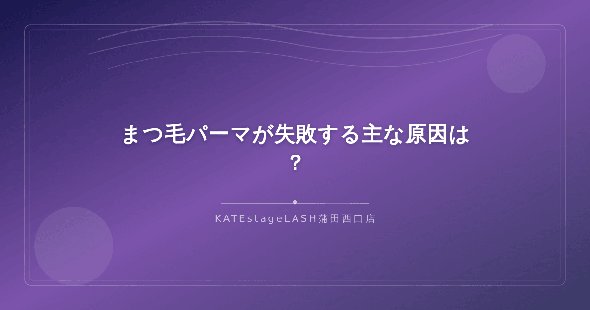 まつ毛パーマが失敗する原因を解説