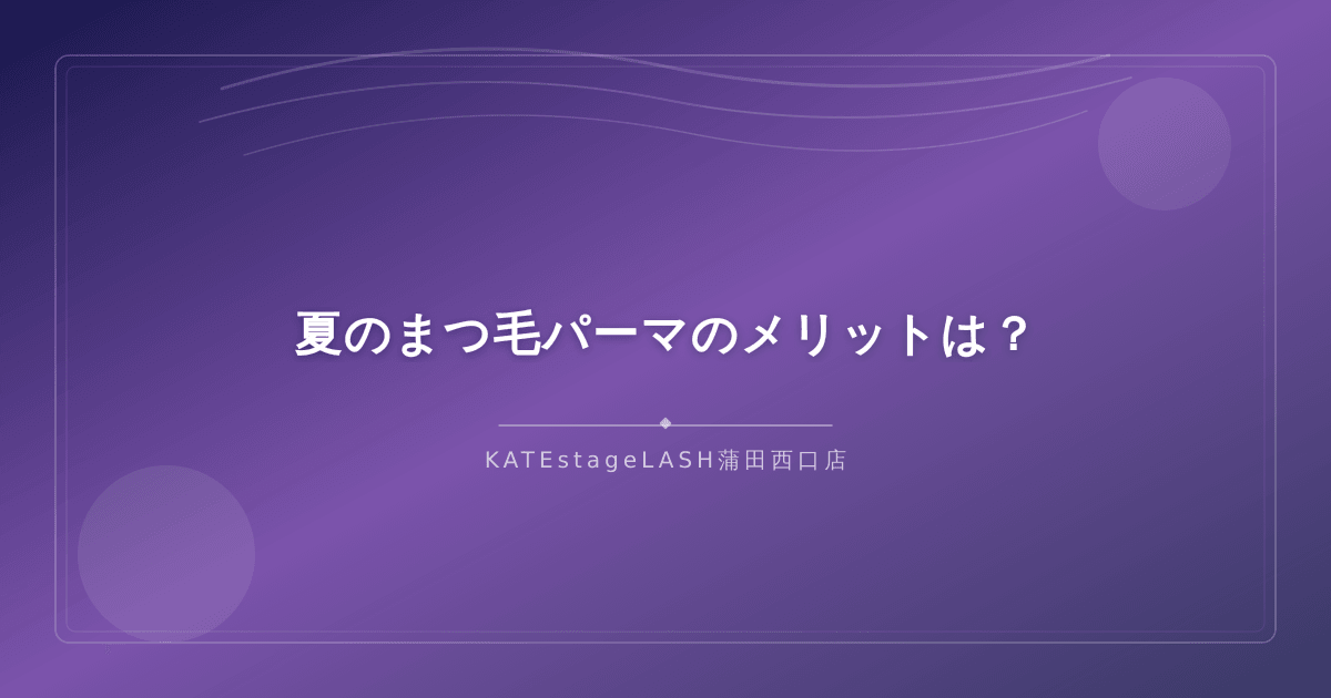 夏場にまつ毛パーマを施術するメリットを紹介するイメージ