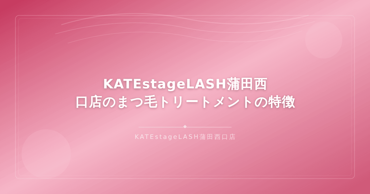 KATEstageLASH蒲田西口店のまつ毛トリートメント施術の特徴