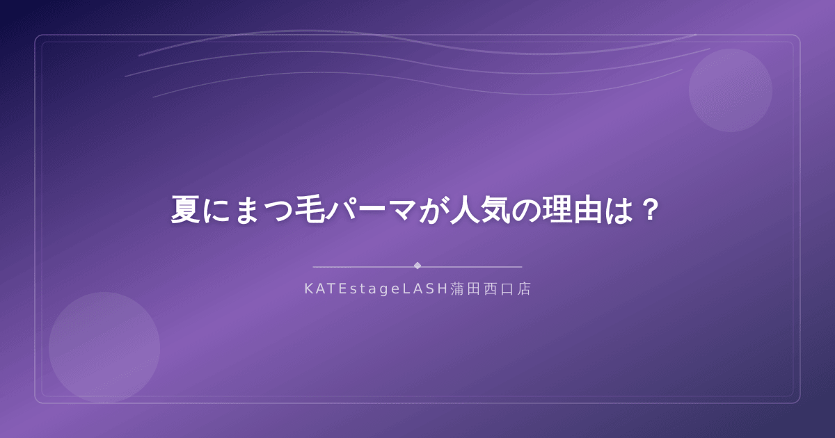 夏にまつ毛パーマが人気を集める理由を解説するイメージ