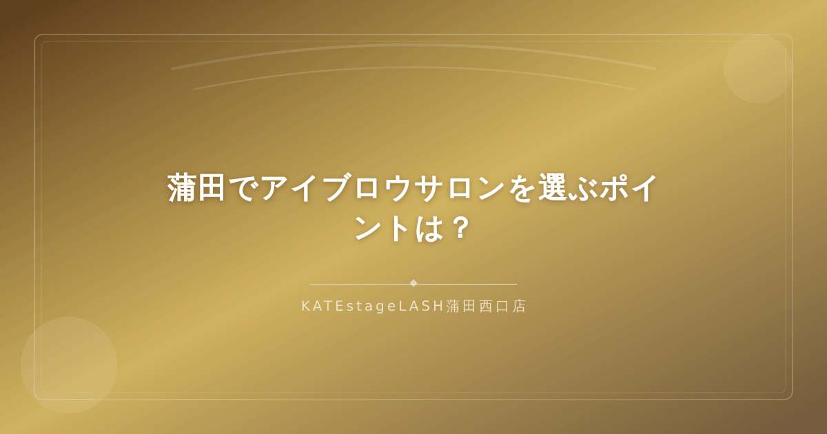 蒲田エリアでアイブロウサロンを選ぶ際のチェックポイント